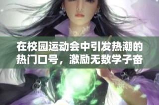 在校园运动会中引发热潮的热门口号，激励无数学子奋勇争先
