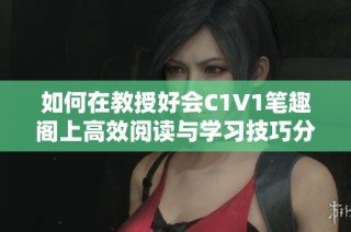 如何在教授好会C1V1笔趣阁上高效阅读与学习技巧分享