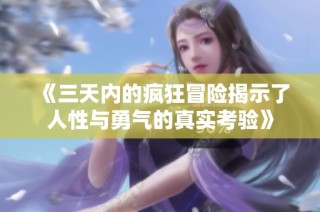 《三天内的疯狂冒险揭示了人性与勇气的真实考验》