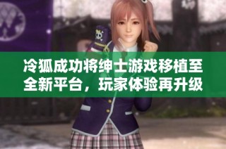 冷狐成功将绅士游戏移植至全新平台，玩家体验再升级