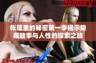 帐篷里的秘密第一季揭示隐藏故事与人性的探索之旅