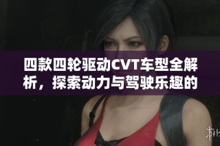 四款四轮驱动CVT车型全解析，探索动力与驾驶乐趣的完美结合
