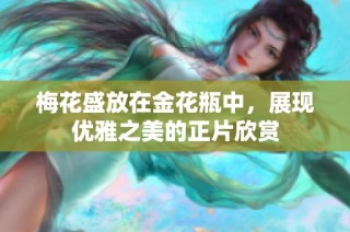 梅花盛放在金花瓶中，展现优雅之美的正片欣赏