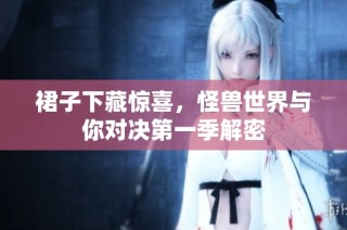 裙子下藏惊喜，怪兽世界与你对决第一季解密