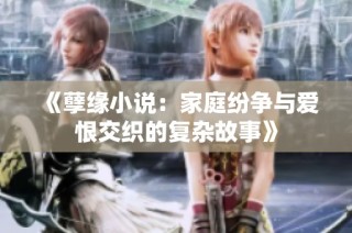 《孽缘小说：家庭纷争与爱恨交织的复杂故事》
