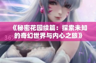 《秘密花园续篇：探索未知的奇幻世界与内心之旅》