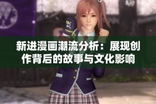新进漫画潮流分析：展现创作背后的故事与文化影响