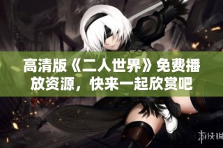 高清版《二人世界》免费播放资源，快来一起欣赏吧