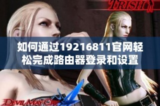 如何通过19216811官网轻松完成路由器登录和设置