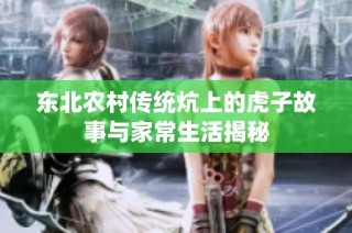 东北农村传统炕上的虎子故事与家常生活揭秘
