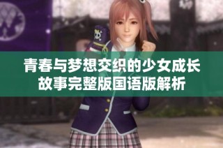 青春与梦想交织的少女成长故事完整版国语版解析