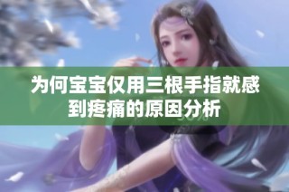 为何宝宝仅用三根手指就感到疼痛的原因分析