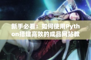 新手必看：如何使用Python搭建高效的成品网站教程