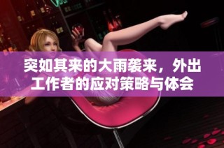 突如其来的大雨袭来，外出工作者的应对策略与体会