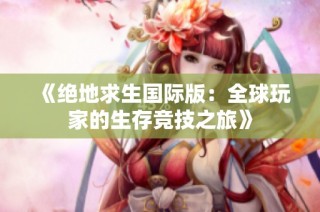 《绝地求生国际版：全球玩家的生存竞技之旅》