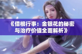 《借根行事：金银花的秘密与治疗价值全面解析》