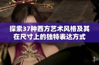 探索37种西方艺术风格及其在尺寸上的独特表达方式