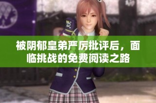 被阴郁皇弟严厉批评后，面临挑战的免费阅读之路