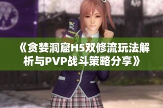 《贪婪洞窟H5双修流玩法解析与PVP战斗策略分享》