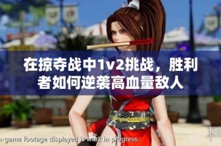在掠夺战中1v2挑战，胜利者如何逆袭高血量敌人