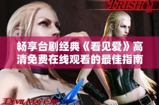 畅享台剧经典《看见爱》高清免费在线观看的最佳指南