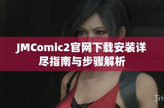JMComic2官网下载安装详尽指南与步骤解析