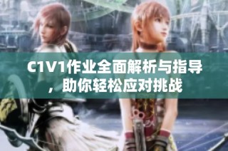 C1V1作业全面解析与指导，助你轻松应对挑战