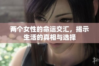 两个女性的命运交汇，揭示生活的真相与选择