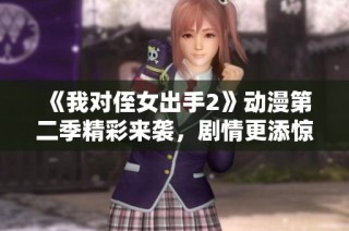 《我对侄女出手2》动漫第二季精彩来袭，剧情更添惊喜！