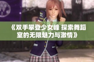 《双手攀登少女峰 探索舞蹈室的无限魅力与激情》