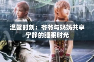 温馨时刻：爷爷与妈妈共享宁静的睡眠时光