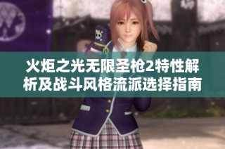 火炬之光无限圣枪2特性解析及战斗风格流派选择指南