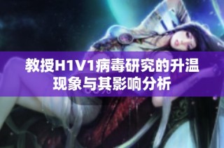 教授H1V1病毒研究的升温现象与其影响分析
