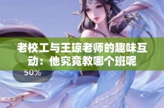 老校工与王琼老师的趣味互动：他究竟教哪个班呢