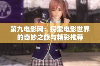 第九电影网：探索电影世界的奇妙之旅与精彩推荐