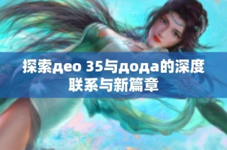 探索део 35与дода的深度联系与新篇章