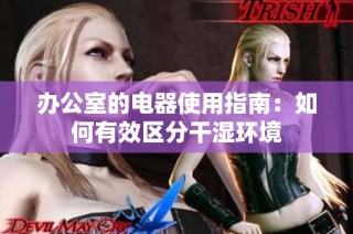 办公室的电器使用指南：如何有效区分干湿环境