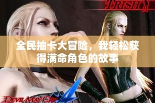 全民抽卡大冒险，我轻松获得满命角色的故事