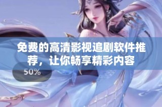 免费的高清影视追剧软件推荐，让你畅享精彩内容