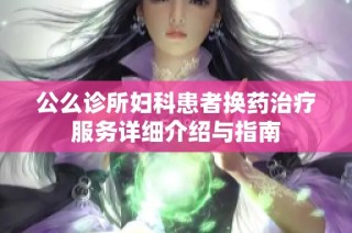 公么诊所妇科患者换药治疗服务详细介绍与指南