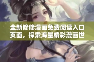 全新修修漫画免费阅读入口页面，探索海量精彩漫画世界