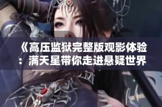 《高压监狱完整版观影体验：满天星带你走进悬疑世界》