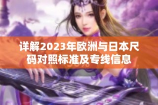 详解2023年欧洲与日本尺码对照标准及专线信息