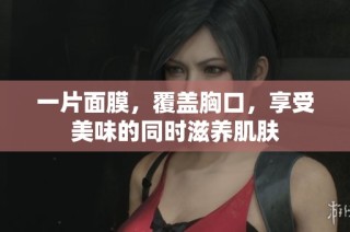 一片面膜，覆盖胸口，享受美味的同时滋养肌肤