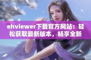 ehviewer下载官方网站：轻松获取最新版本，畅享全新体验