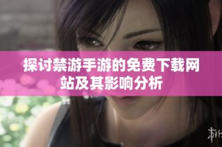 探讨禁游手游的免费下载网站及其影响分析
