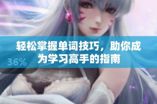 轻松掌握单词技巧，助你成为学习高手的指南