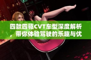 四款四驱CVT车型深度解析，带你体验驾驶的乐趣与优势