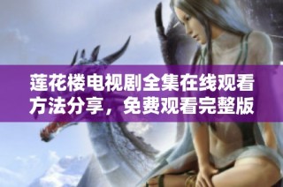 莲花楼电视剧全集在线观看方法分享，免费观看完整版攻略解析