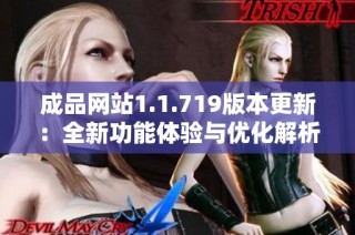 成品网站1.1.719版本更新：全新功能体验与优化解析
